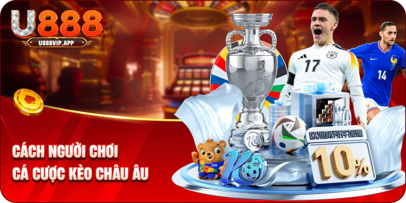 Cách người chơi cá cược kèo Châu Âu