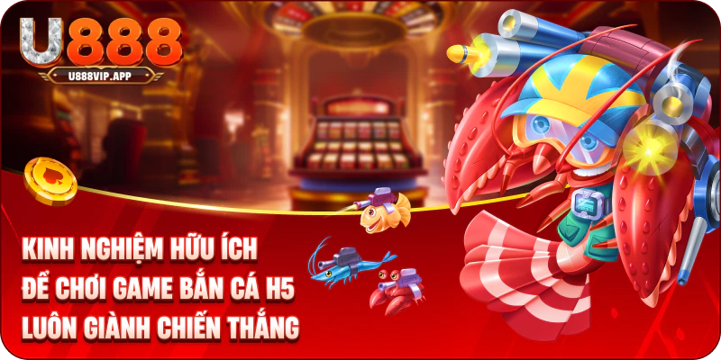 Kinh nghiệm hữu ích để chơi game bắn cá H5 luôn giành chiến thắng