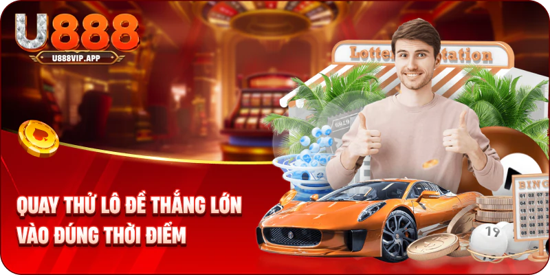 Quay thử lô đề thắng lớn vào đúng thời điểm